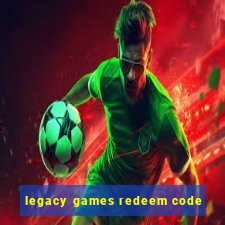 legacy games redeem code